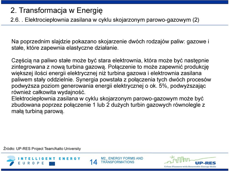 Połączenie to może zapewnić produkcję większej ilości energii elektrycznej niż turbina gazowa i elektrownia zasilana paliwem stały oddzielnie.