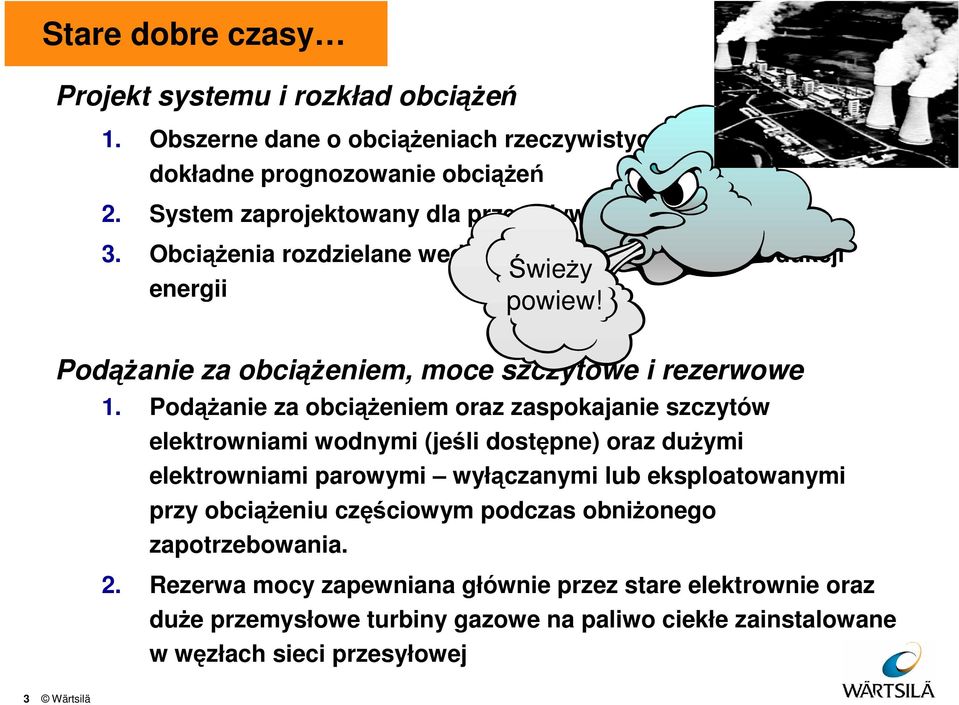 Podążanie za obciążeniem oraz zaspokajanie szczytów elektrowniami wodnymi (jeśli dostępne) oraz dużymi elektrowniami parowymi wyłączanymi lub eksploatowanymi przy obciążeniu