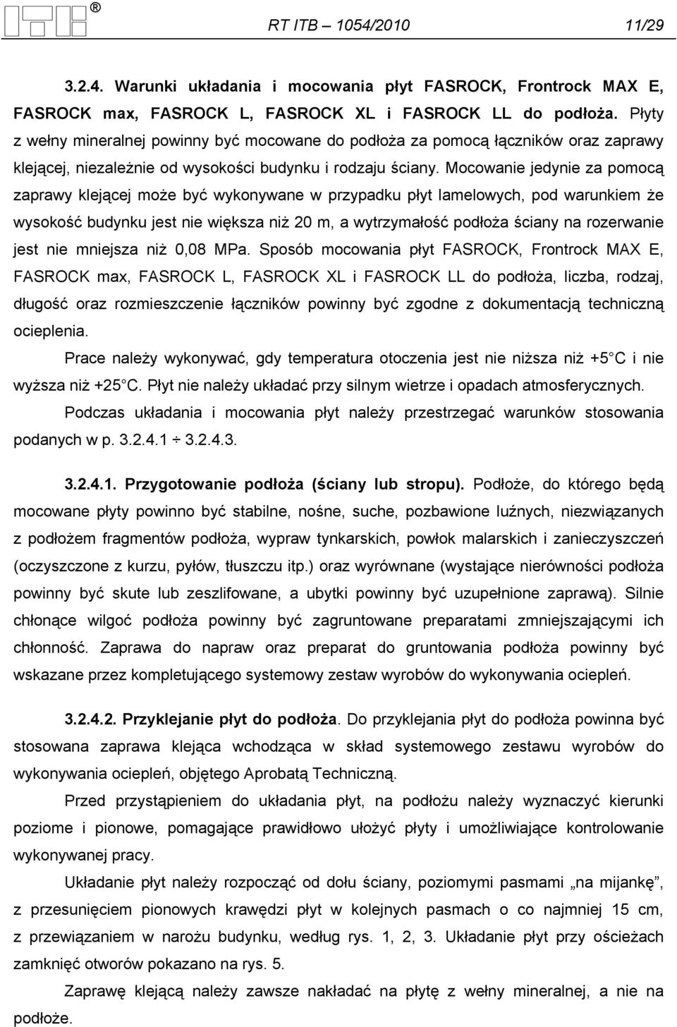 Mocowanie jedynie za pomocą zaprawy klejącej może być wykonywane w przypadku płyt lamelowych, pod warunkiem że wysokość budynku jest nie większa niż 20 m, a wytrzymałość podłoża ściany na rozerwanie