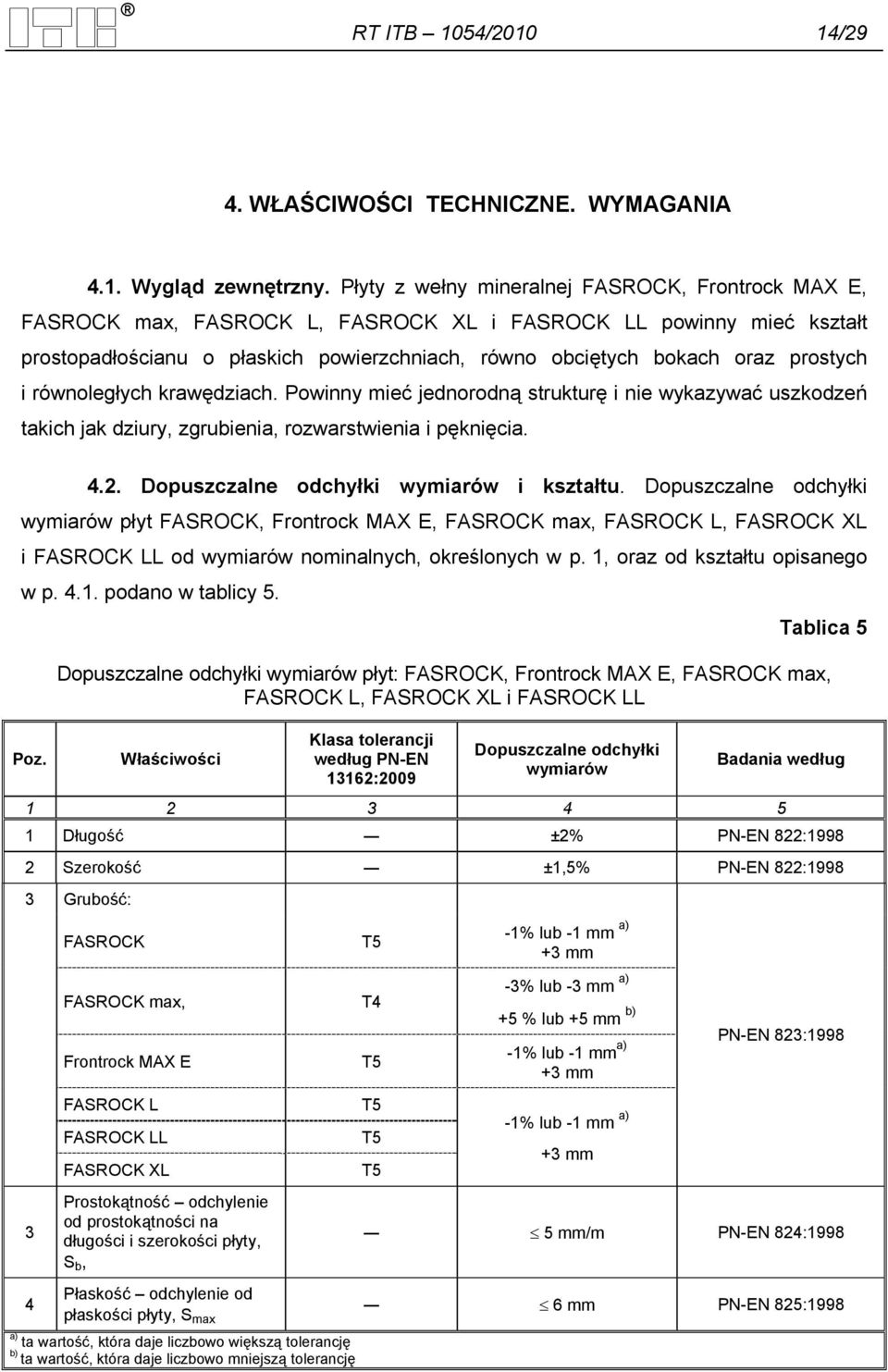 prostych i równoległych krawędziach. Powinny mieć jednorodną strukturę i nie wykazywać uszkodzeń takich jak dziury, zgrubienia, rozwarstwienia i pęknięcia. 4.2.