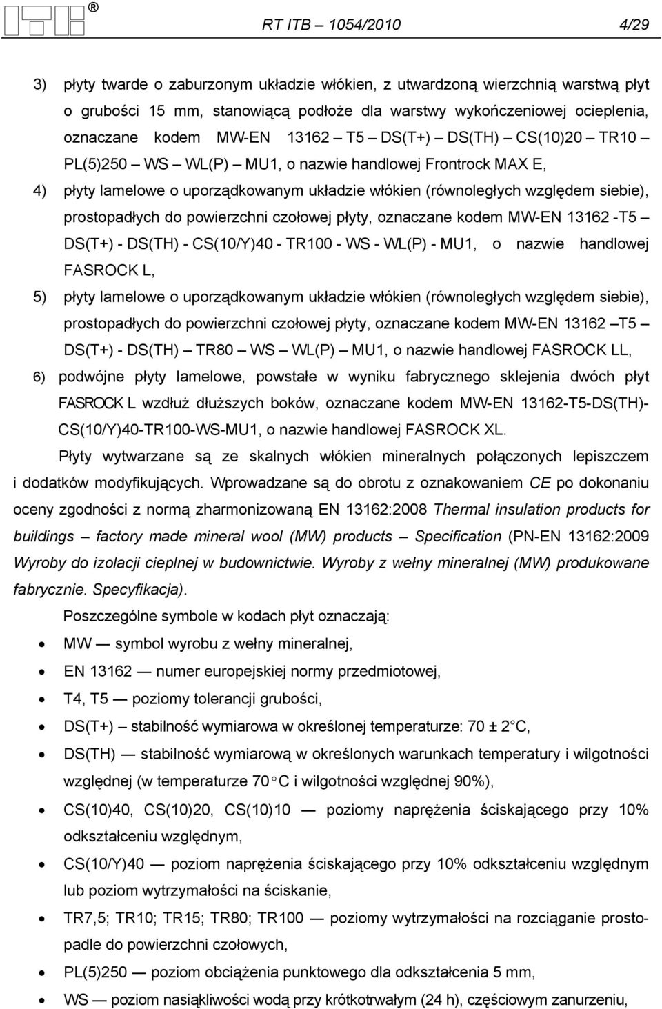 do powierzchni czołowej płyty, oznaczane kodem MW-EN 13162 -T5 DS(T+) - DS(TH) - CS(10/Y)40 - TR100 - WS - WL(P) - MU1, o nazwie handlowej FASROCK L, 5) płyty lamelowe o uporządkowanym układzie