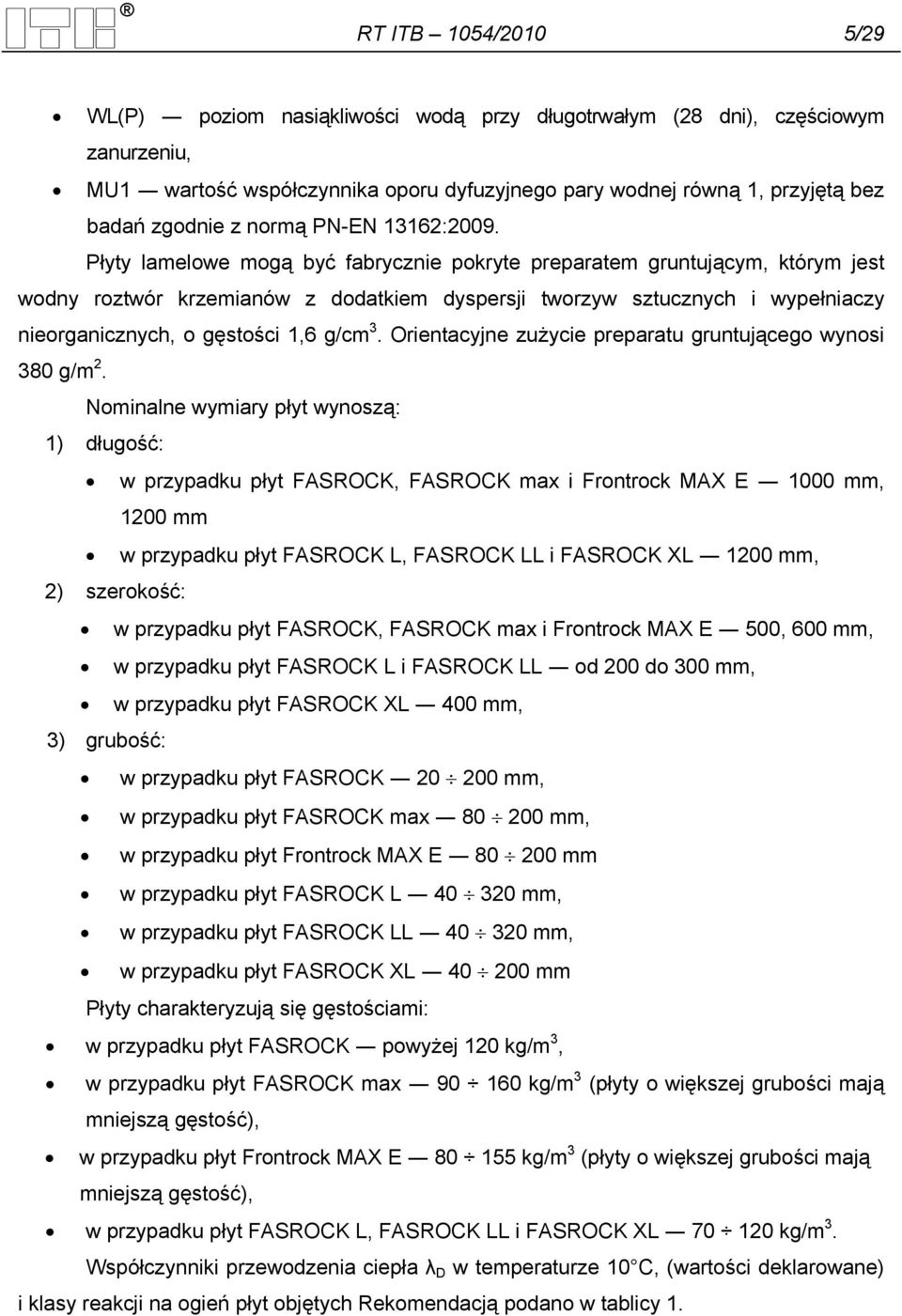 Płyty lamelowe mogą być fabrycznie pokryte preparatem gruntującym, którym jest wodny roztwór krzemianów z dodatkiem dyspersji tworzyw sztucznych i wypełniaczy nieorganicznych, o gęstości 1,6 g/cm 3.