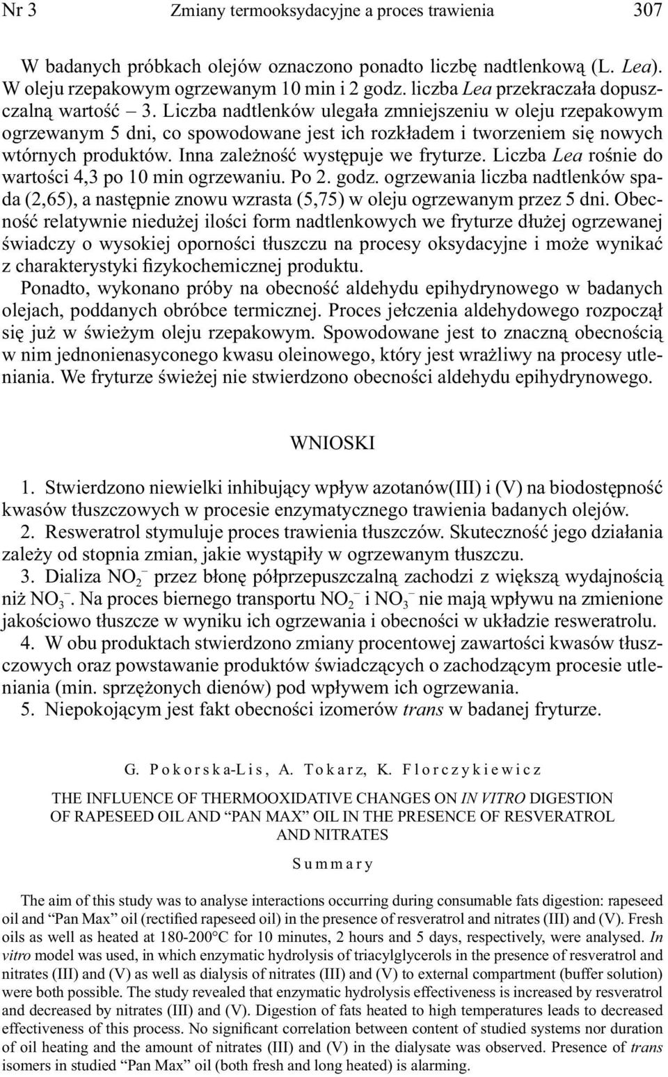 Liczba nadtlenków ulegała zmniejszeniu w oleju rzepakowym ogrzewanym 5 dni, co spowodowane jest ich rozkładem i tworzeniem się nowych wtórnych produktów. Inna zależność występuje we fryturze.