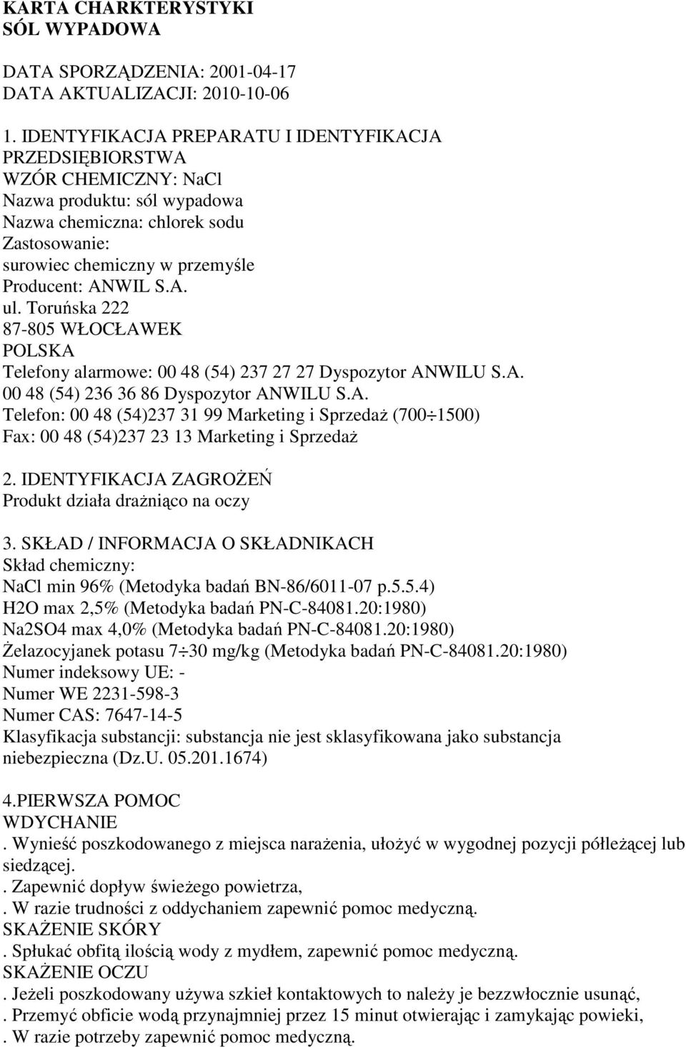 S.A. ul. Toruńska 222 87-805 WŁOCŁAWEK POLSKA Telefony alarmowe: 00 48 (54) 237 27 27 Dyspozytor ANWILU S.A. 00 48 (54) 236 36 86 Dyspozytor ANWILU S.A. Telefon: 00 48 (54)237 31 99 Marketing i SprzedaŜ (700 1500) Fax: 00 48 (54)237 23 13 Marketing i SprzedaŜ 2.