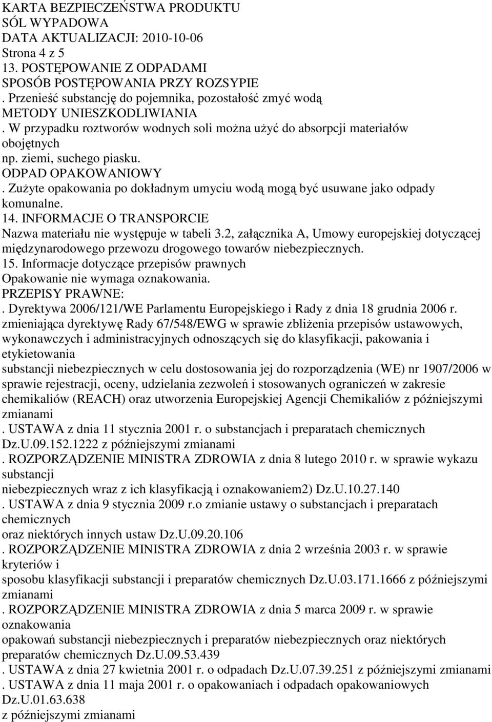 ZuŜyte opakowania po dokładnym umyciu wodą mogą być usuwane jako odpady komunalne. 14. INFORMACJE O TRANSPORCIE Nazwa materiału nie występuje w tabeli 3.