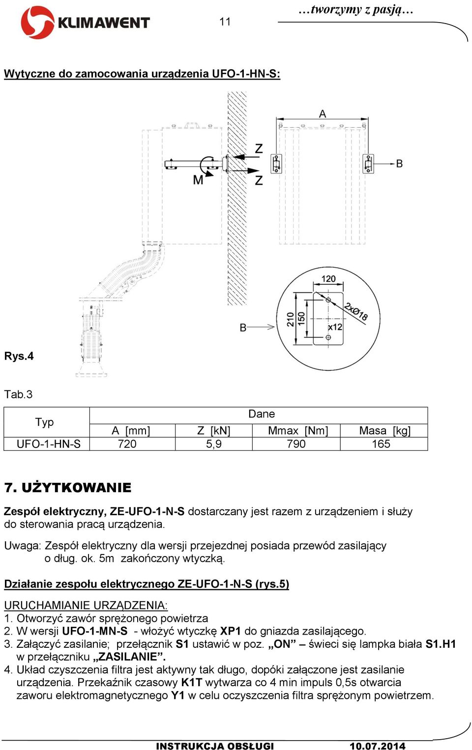 Uwaga: Zespół elektryczny dla wersji przejezdnej posiada przewód zasilający o dług. ok. 5m zakończony wtyczką. Działanie zespołu elektrycznego ZE-UFO-1-N-S (rys.5) URUCHAMIANIE URZĄDZENIA: 1.