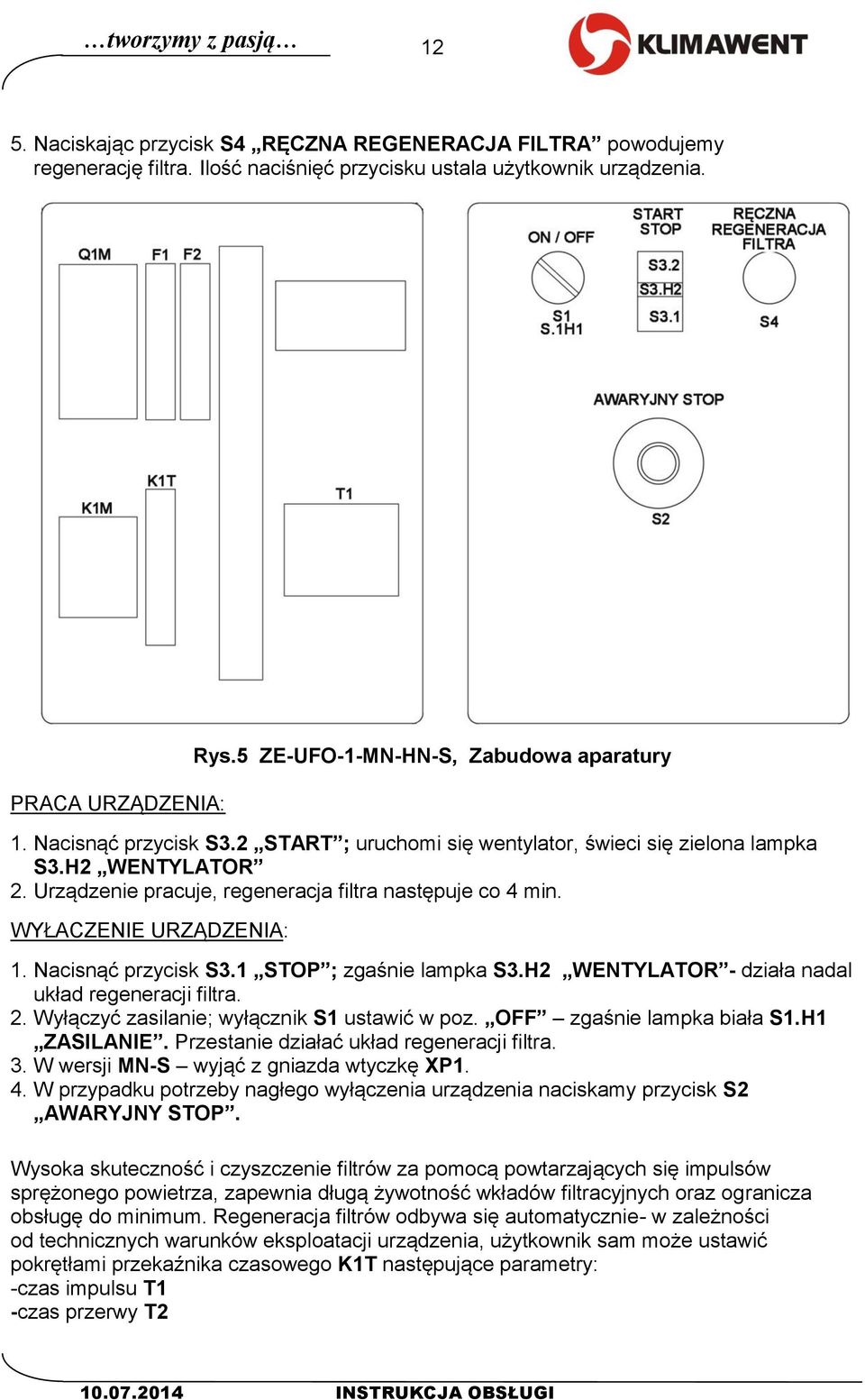 Urządzenie pracuje, regeneracja filtra następuje co 4 min. WYŁACZENIE URZĄDZENIA: 1. Nacisnąć przycisk S3.1 STOP ; zgaśnie lampka S3.H2 WENTYLATOR - działa nadal układ regeneracji filtra. 2.