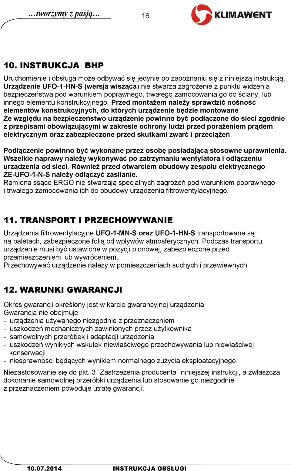 Przed montażem należy sprawdzić nośność elementów konstrukcyjnych, do których urządzenie będzie montowane Ze względu na bezpieczeństwo urządzenie powinno być podłączone do sieci zgodnie z przepisami