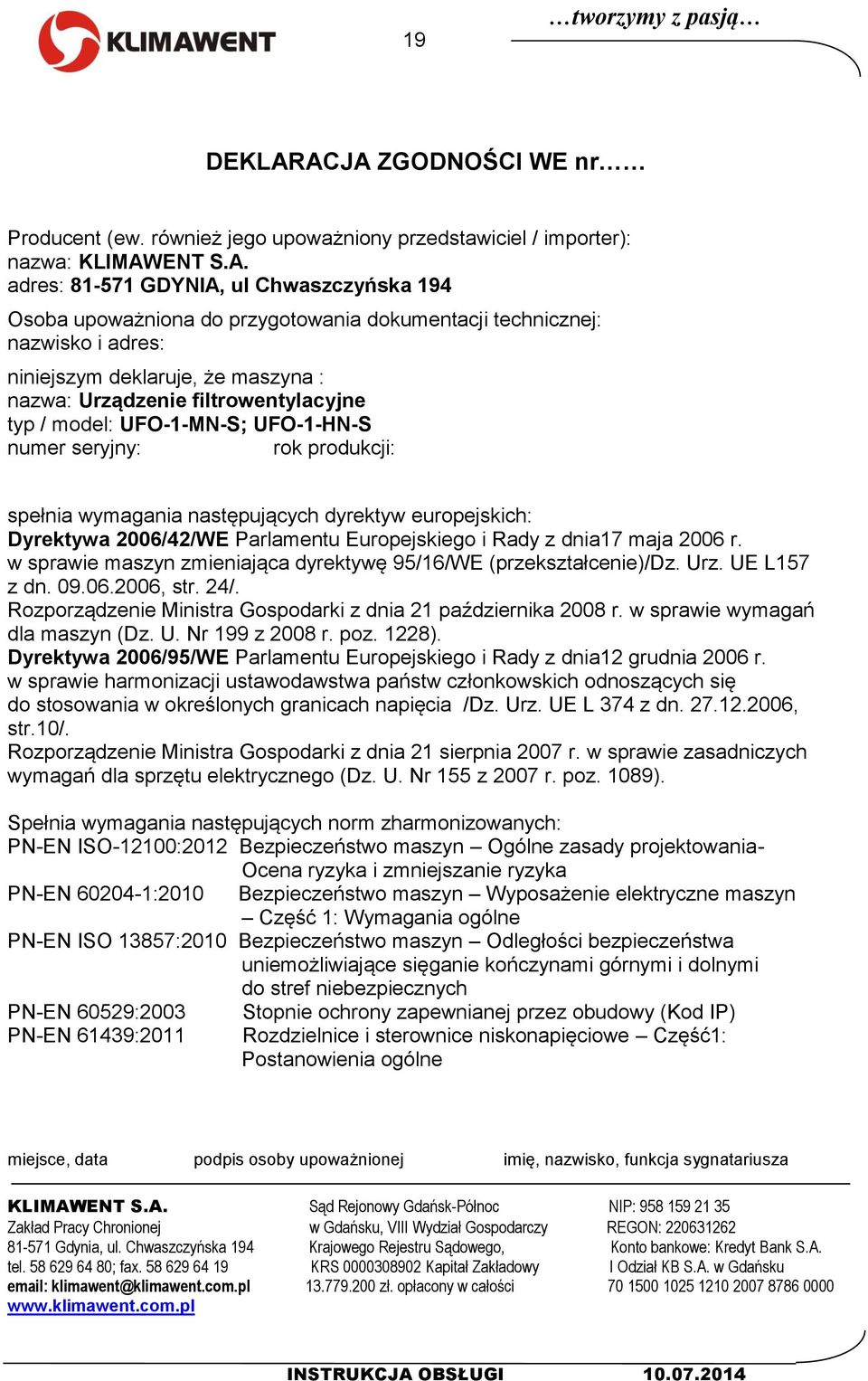 dokumentacji technicznej: nazwisko i adres: niniejszym deklaruje, że maszyna : nazwa: Urządzenie filtrowentylacyjne typ / model: UFO-1-MN-S; UFO-1-HN-S numer seryjny: rok produkcji: spełnia wymagania