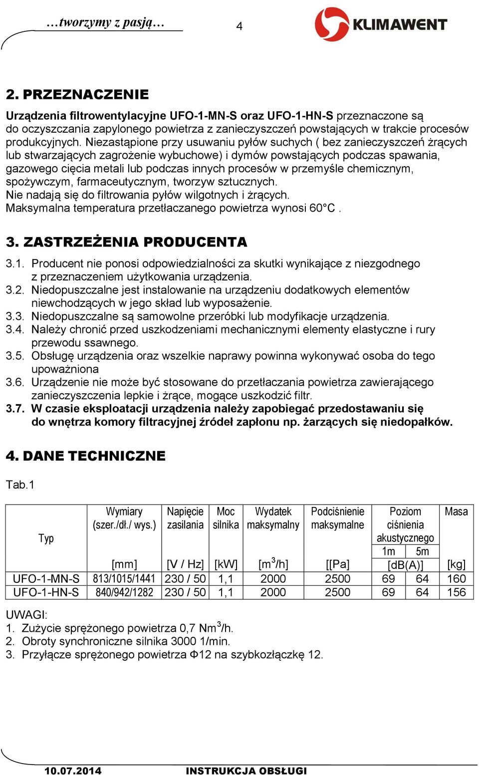 Niezastąpione przy usuwaniu pyłów suchych ( bez zanieczyszczeń żrących lub stwarzających zagrożenie wybuchowe) i dymów powstających podczas spawania, gazowego cięcia metali lub podczas innych