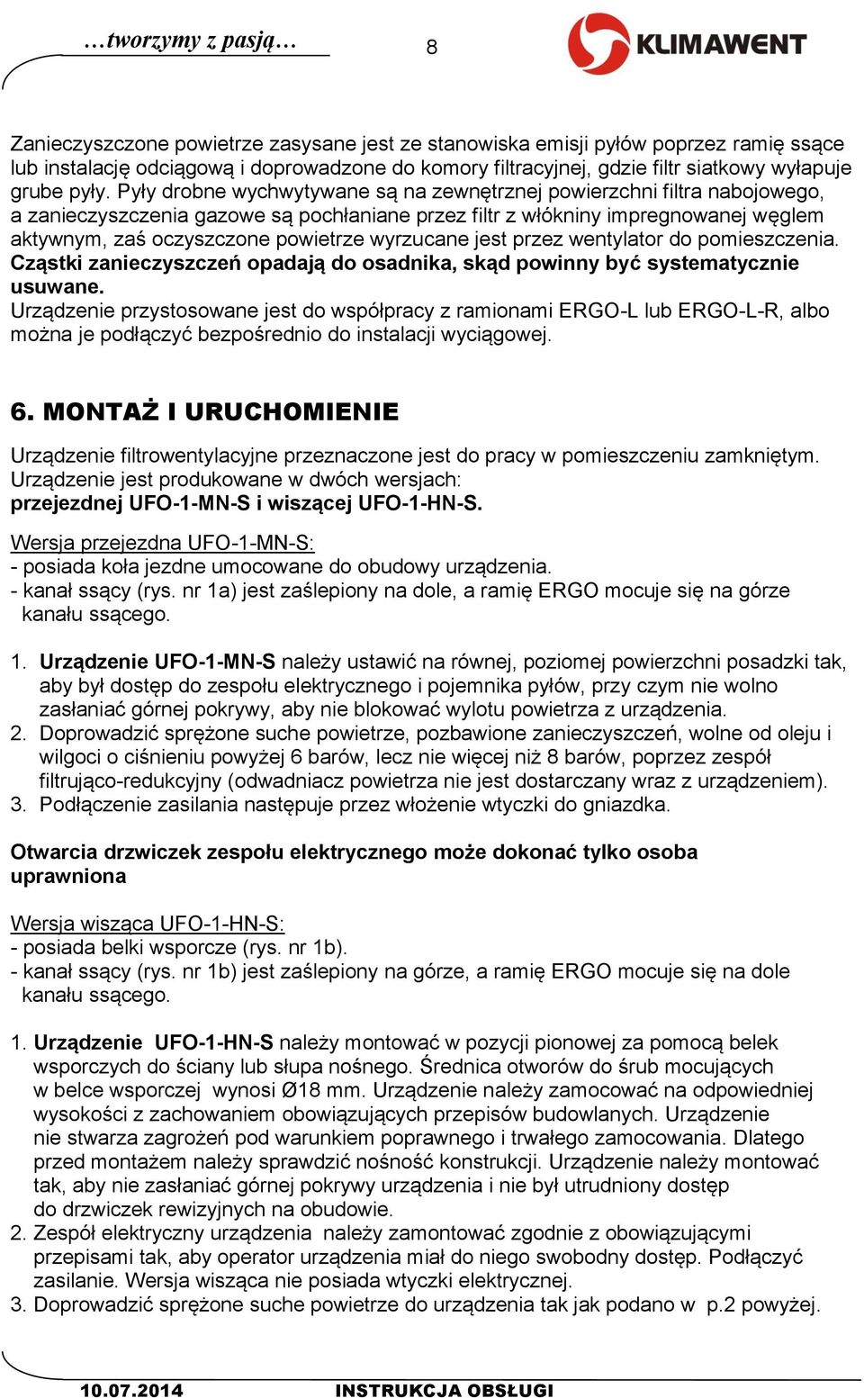 Pyły drobne wychwytywane są na zewnętrznej powierzchni filtra nabojowego, a zanieczyszczenia gazowe są pochłaniane przez filtr z włókniny impregnowanej węglem aktywnym, zaś oczyszczone powietrze