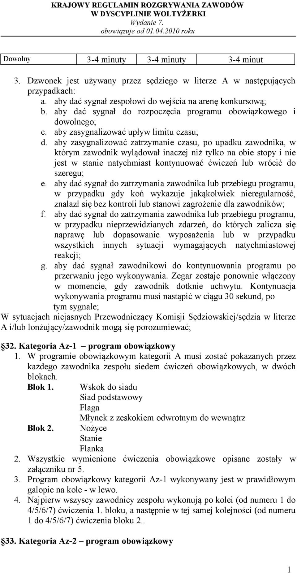 aby zasygnalizować zatrzymanie czasu, po upadku zawodnika, w którym zawodnik wylądował inaczej niż tylko na obie stopy i nie jest w stanie natychmiast kontynuować ćwiczeń lub wrócić do szeregu; e.