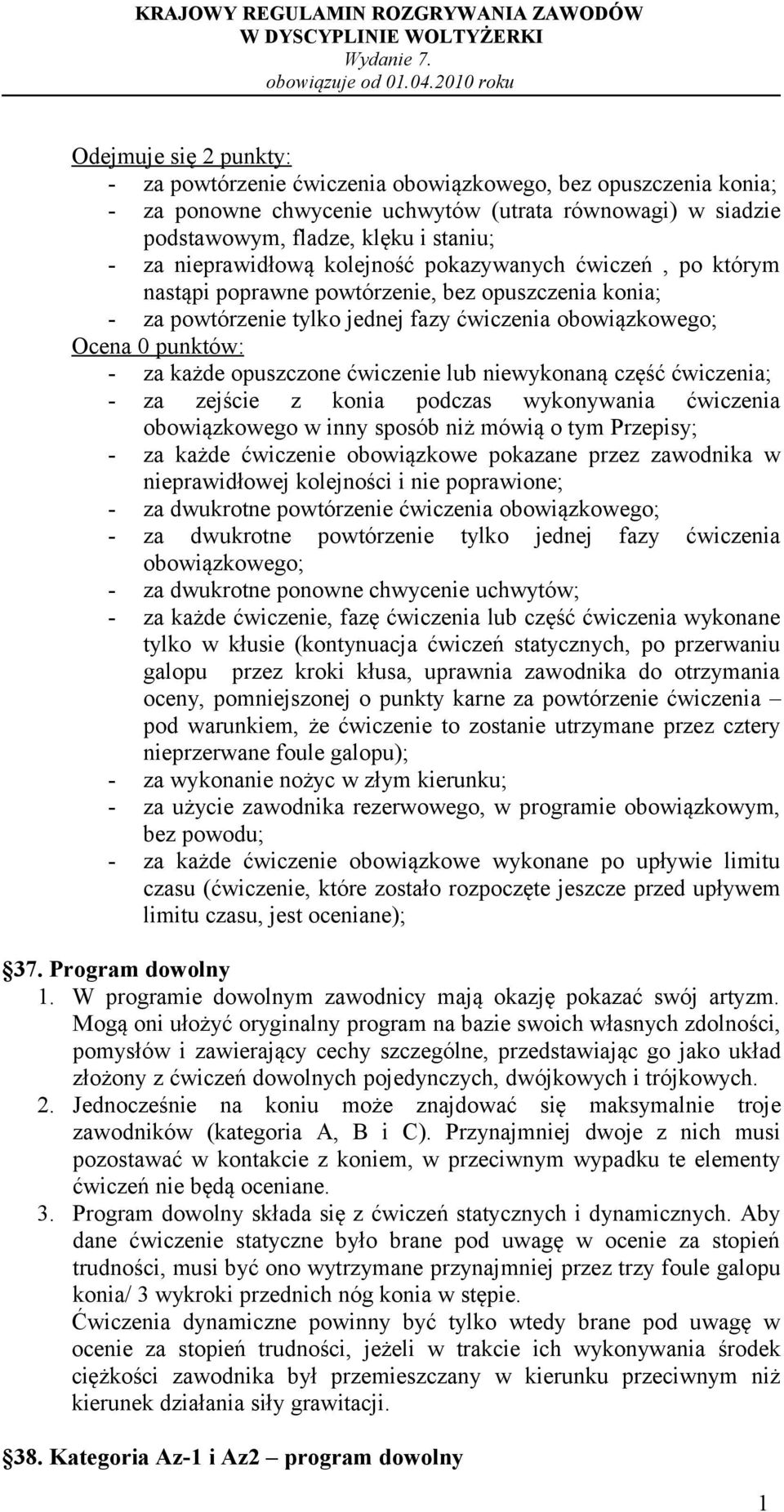 opuszczone ćwiczenie lub niewykonaną część ćwiczenia; - za zejście z konia podczas wykonywania ćwiczenia obowiązkowego w inny sposób niż mówią o tym Przepisy; - za każde ćwiczenie obowiązkowe