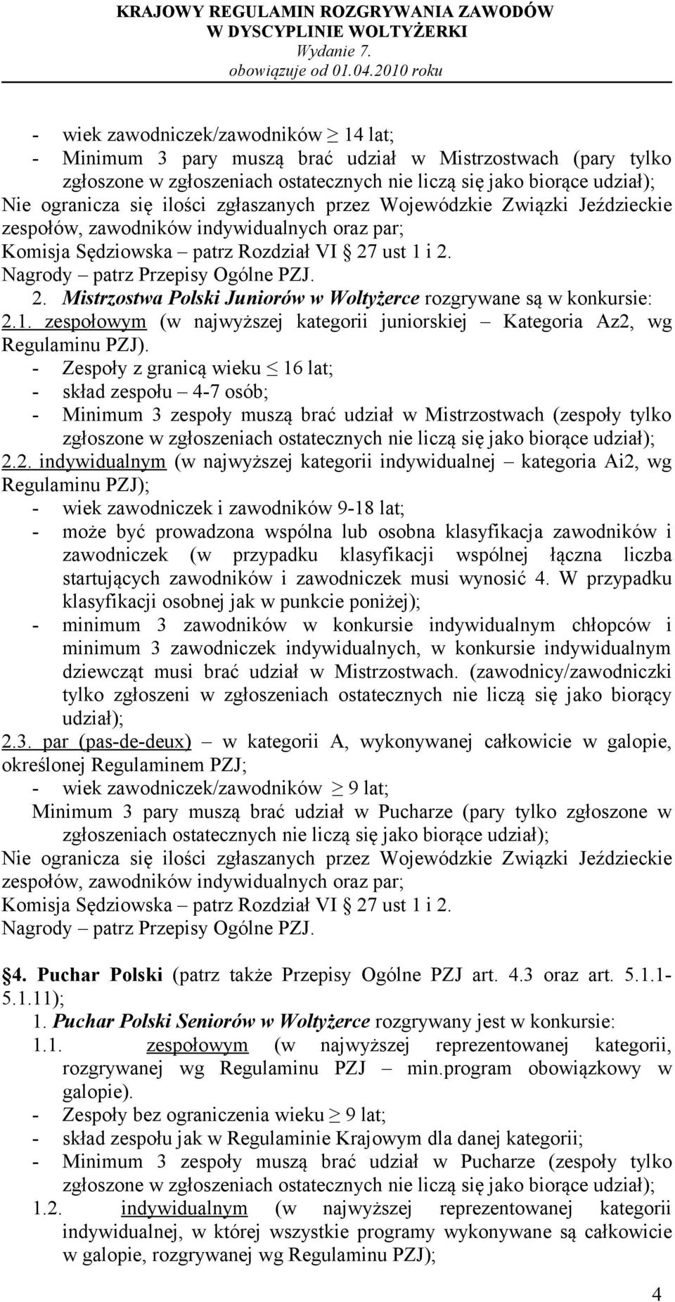 ust 1 i 2. Nagrody patrz Przepisy Ogólne PZJ. 2. Mistrzostwa Polski Juniorów w Woltyżerce rozgrywane są w konkursie: 2.1. zespołowym (w najwyższej kategorii juniorskiej Kategoria Az2, wg Regulaminu PZJ).