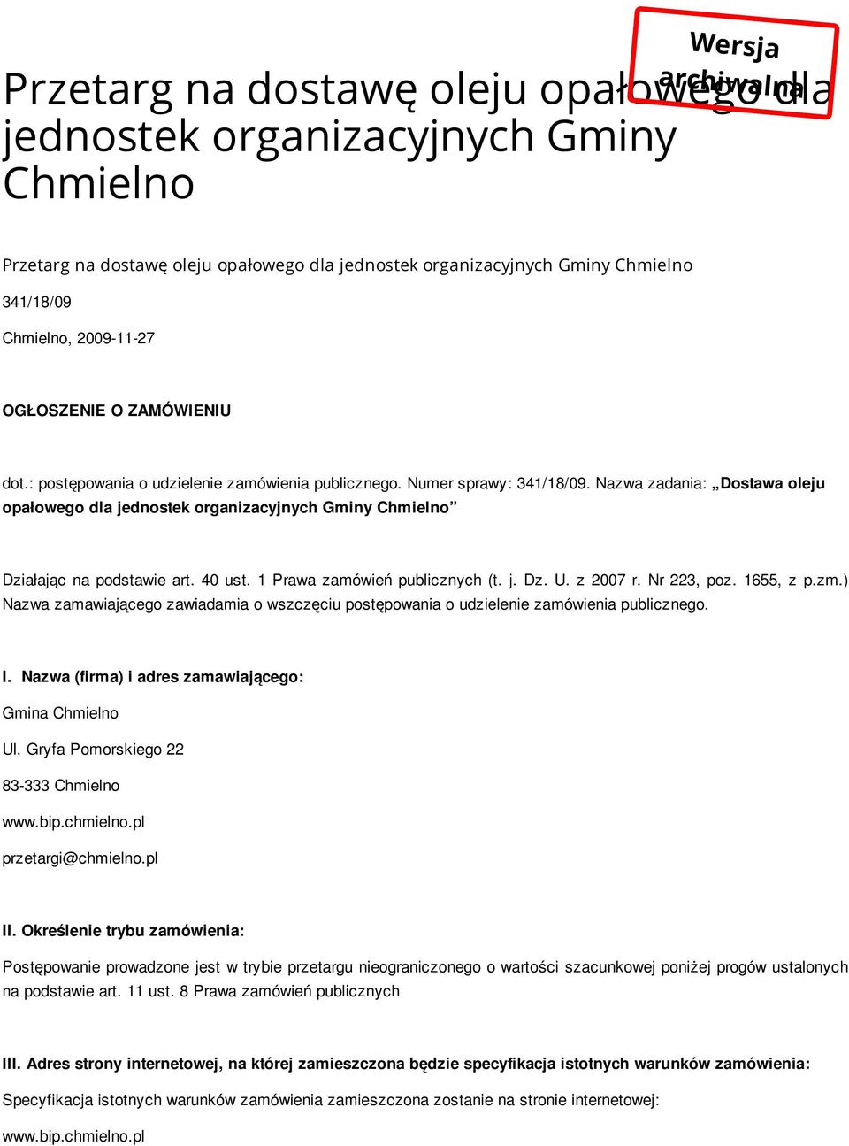 Nazwa zadania: Dostawa oleju opałowego dla jednostek organizacyjnych Gminy Chmielno Działając na podstawie art. 40 ust. 1 Prawa zamówień publicznych (t. j. Dz. U. z 2007 r. Nr 223, poz. 1655, z p.zm.