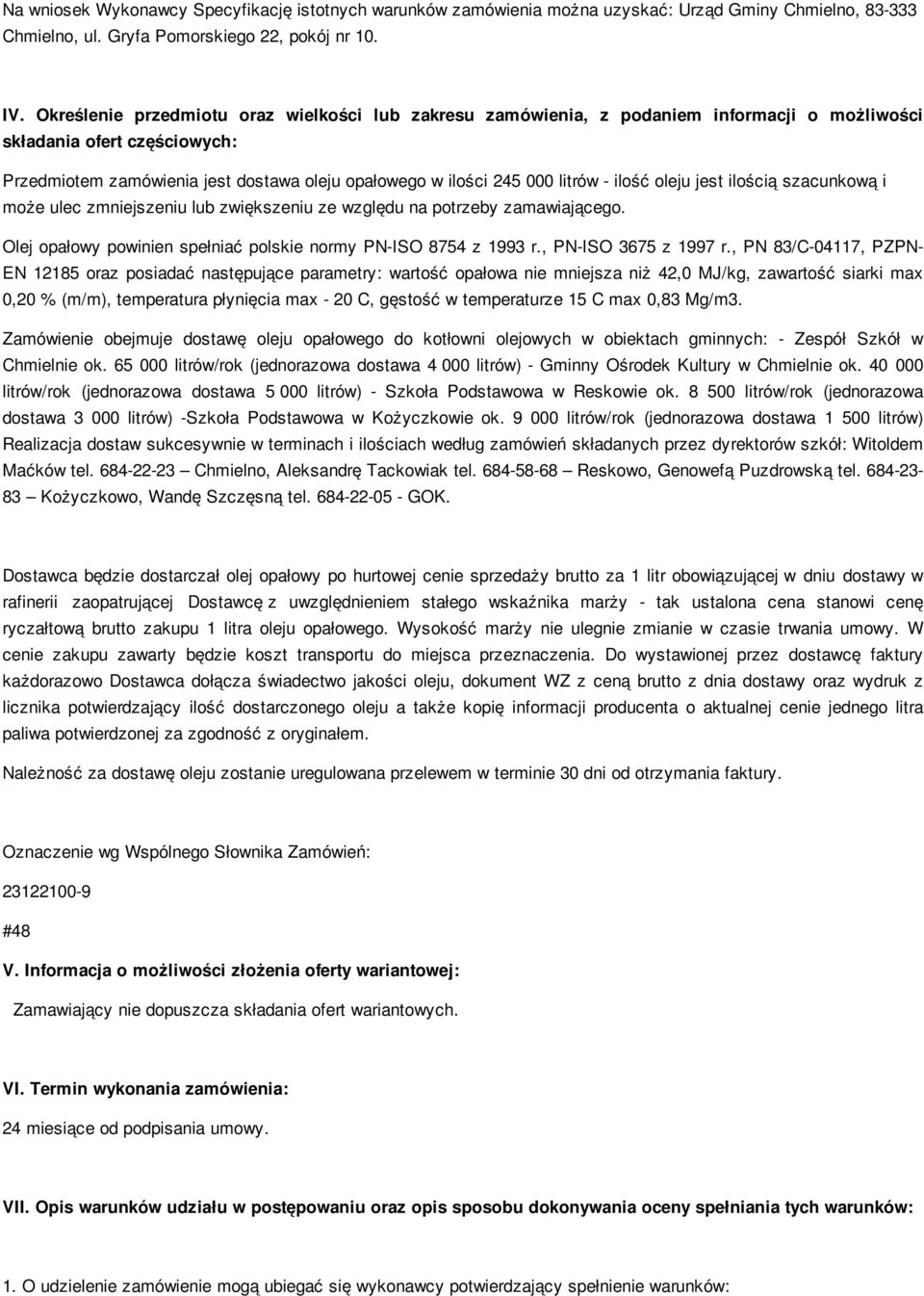 litrów - ilość oleju jest ilością szacunkową i może ulec zmniejszeniu lub zwiększeniu ze względu na potrzeby zamawiającego. Olej opałowy powinien spełniać polskie normy PN-ISO 8754 z 1993 r.