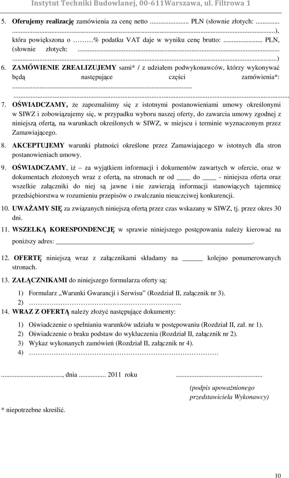 OŚWIADCZAMY, Ŝe zapoznaliśmy się z istotnymi postanowieniami umowy określonymi w SIWZ i zobowiązujemy się, w przypadku wyboru naszej oferty, do zawarcia umowy zgodnej z niniejszą ofertą, na warunkach