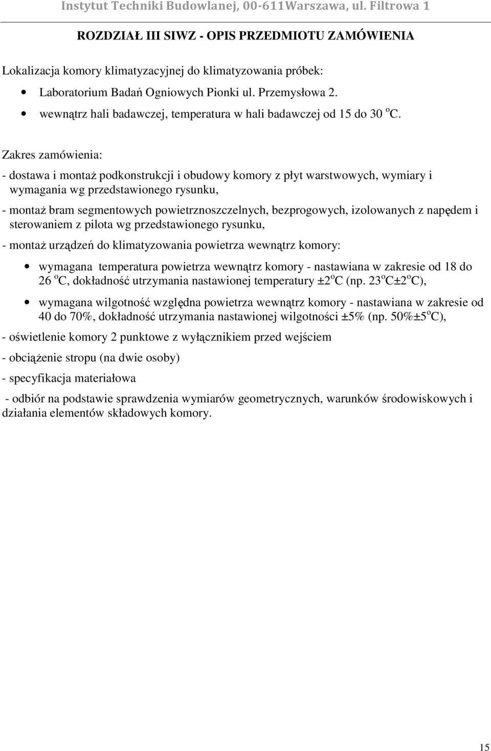 Zakres zamówienia: - dostawa i montaŝ podkonstrukcji i obudowy komory z płyt warstwowych, wymiary i wymagania wg przedstawionego rysunku, - montaŝ bram segmentowych powietrznoszczelnych,