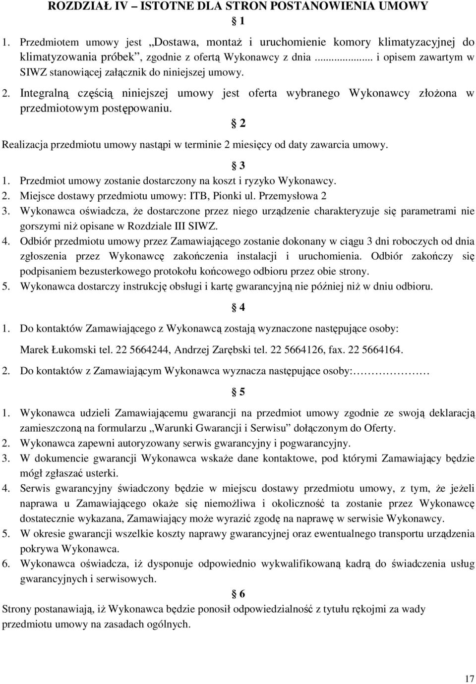 2 Realizacja przedmiotu umowy nastąpi w terminie 2 miesięcy od daty zawarcia umowy. 3 1. Przedmiot umowy zostanie dostarczony na koszt i ryzyko Wykonawcy. 2. Miejsce dostawy przedmiotu umowy: ITB, Pionki ul.