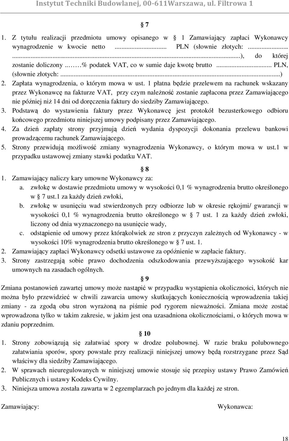 1 płatna będzie przelewem na rachunek wskazany przez Wykonawcę na fakturze VAT, przy czym naleŝność zostanie zapłacona przez Zamawiającego nie później niŝ 14 dni od doręczenia faktury do siedziby