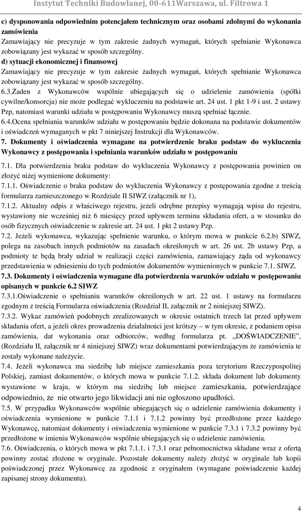 d) sytuacji ekonomicznej i finansowej Zamawiający nie precyzuje w tym zakresie Ŝadnych wymagań, których spełnianie Wykonawca zobowiązany  6.3.