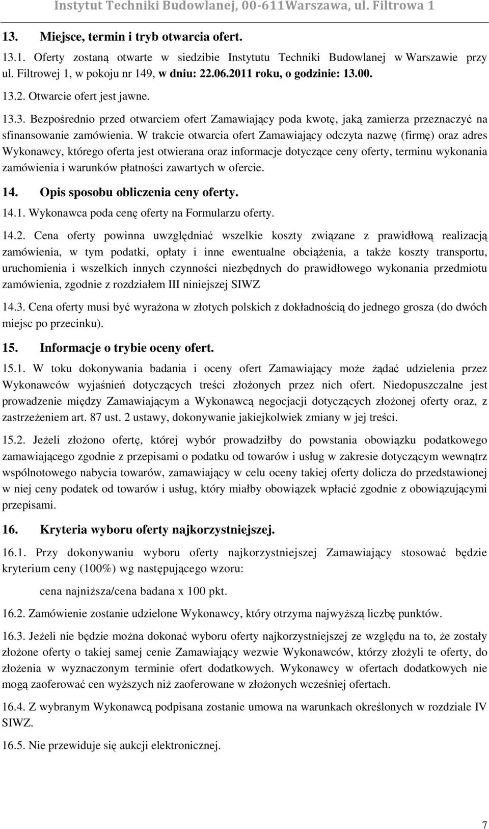 W trakcie otwarcia ofert Zamawiający odczyta nazwę (firmę) oraz adres Wykonawcy, którego oferta jest otwierana oraz informacje dotyczące ceny oferty, terminu wykonania zamówienia i warunków płatności