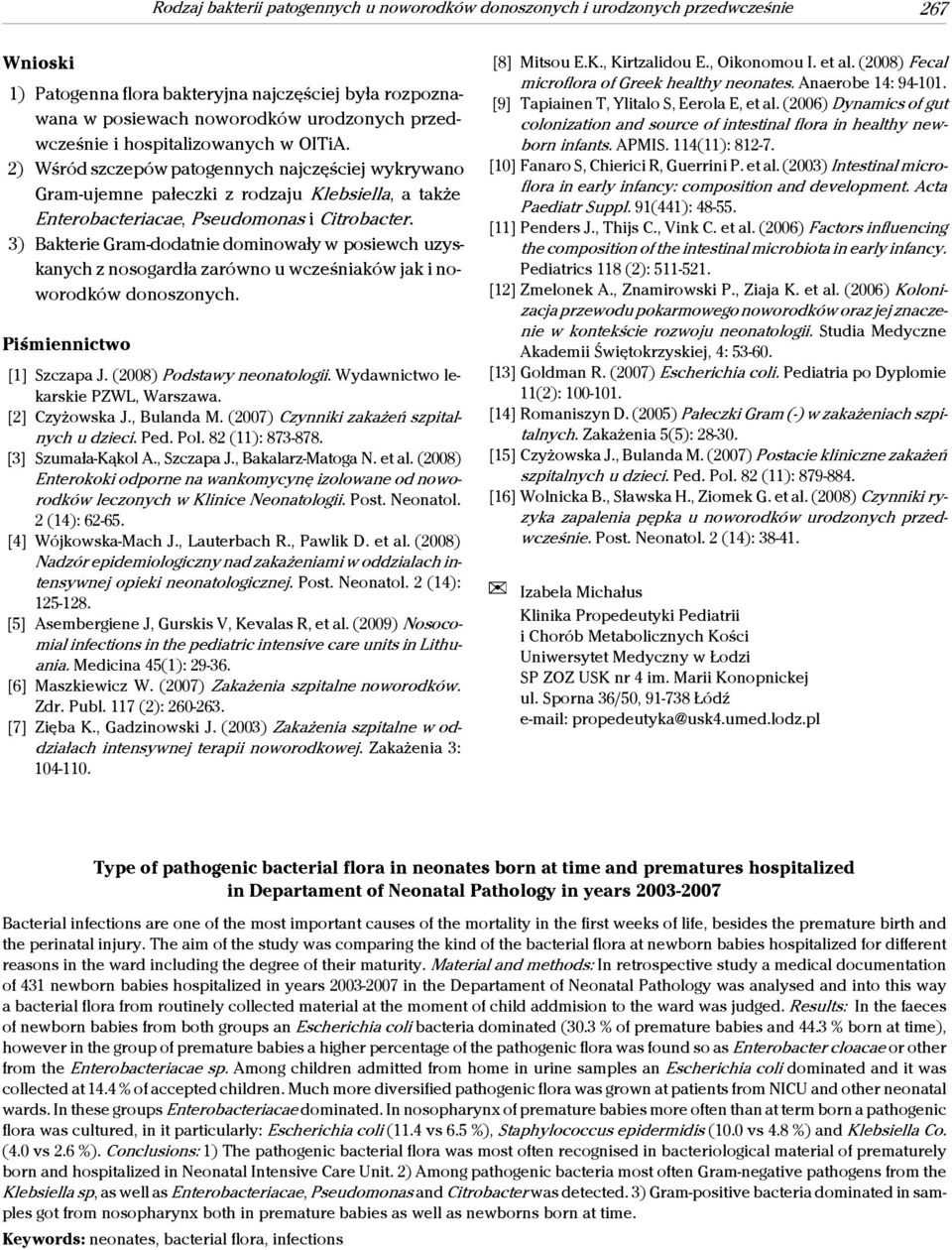 3) Bakterie Gram-dodatnie dominowały w posiewch uzyskanych z nosogardła zarówno u wcześniaków jak i donoszonych. Piśmiennictwo [1] Szczapa J. (2008) Podstawy neonatologii.