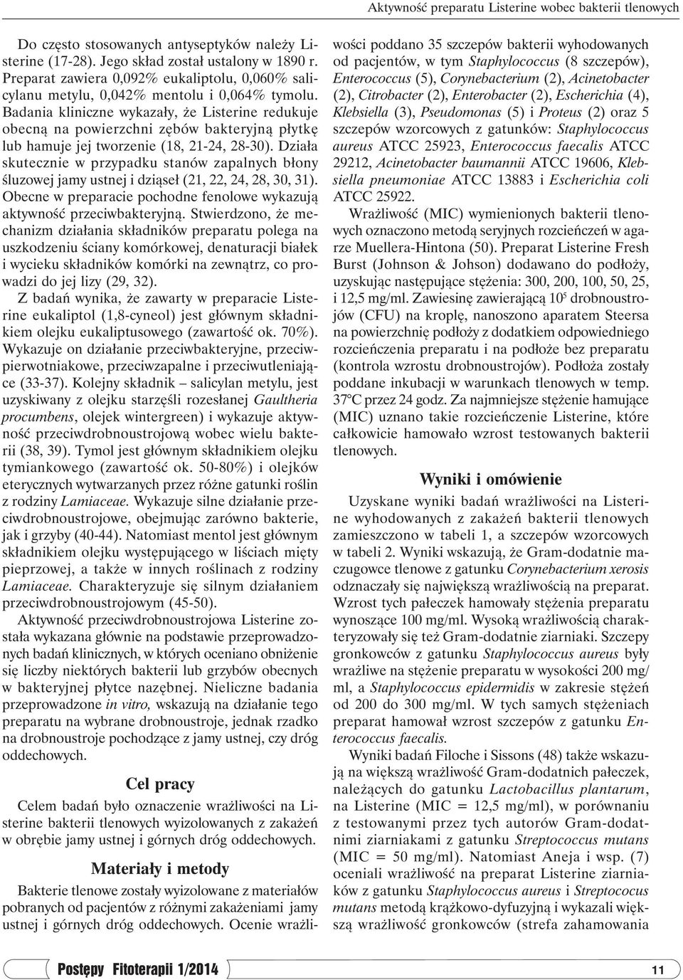 Badania kliniczne wykazały, że Listerine redukuje obecną na powierzchni zębów bakteryjną płytkę lub hamuje jej tworzenie (18, 21-24, 28-30).