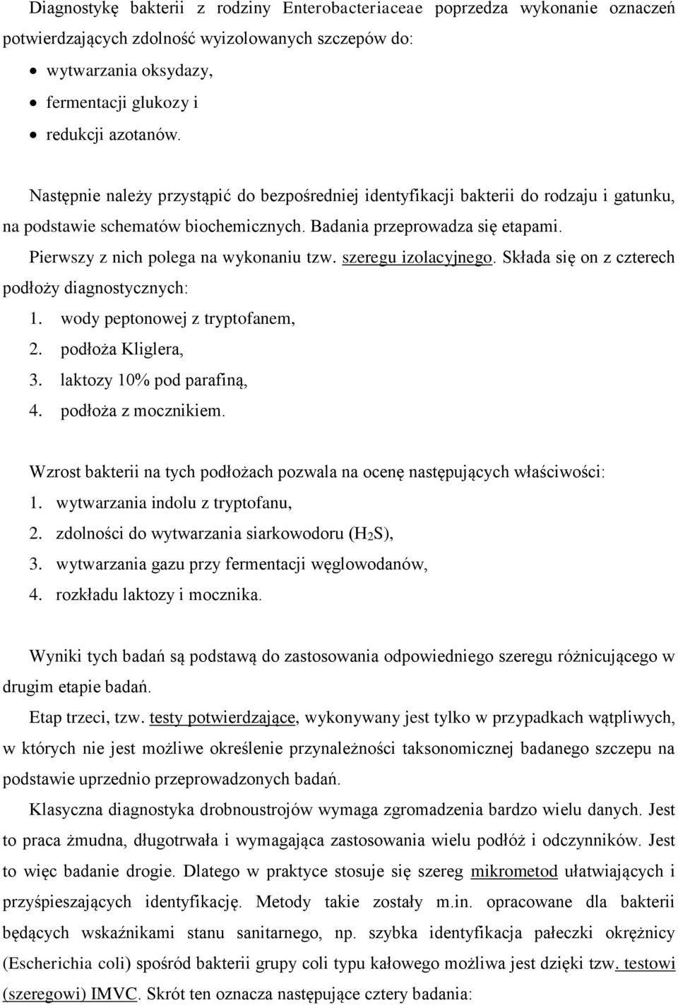 Pierwszy z nich polega na wykonaniu tzw. szeregu izolacyjnego. Składa się on z czterech podłoży diagnostycznych: 1. wody peptonowej z tryptofanem, 2. podłoża Kliglera, 3. laktozy 10% pod parafiną, 4.