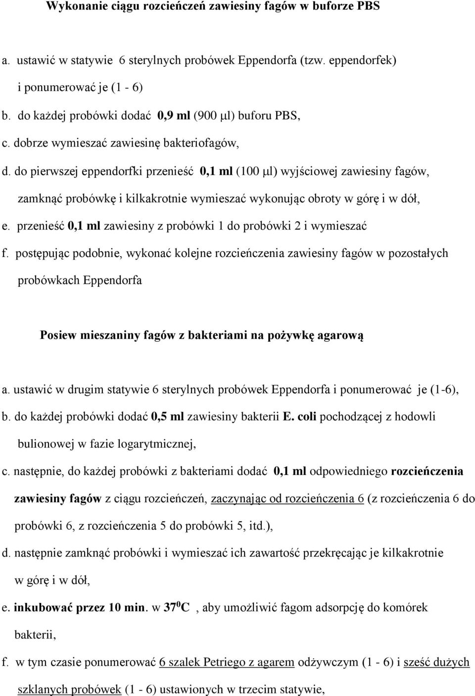 do pierwszej eppendorfki przenieść 0,1 ml (100 l) wyjściowej zawiesiny fagów, zamknąć probówkę i kilkakrotnie wymieszać wykonując obroty w górę i w dół, e.