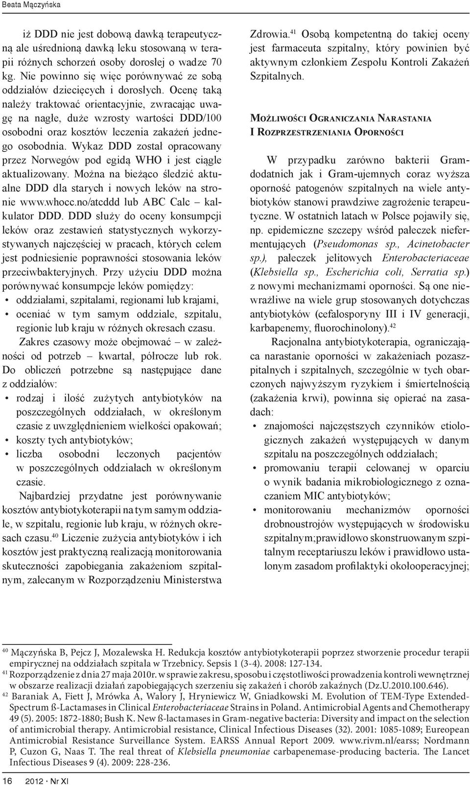 Ocenę taką należy traktować orientacyjnie, zwracając uwagę na nagłe, duże wzrosty wartości DDD/100 osobodni oraz kosztów leczenia zakażeń jednego osobodnia.