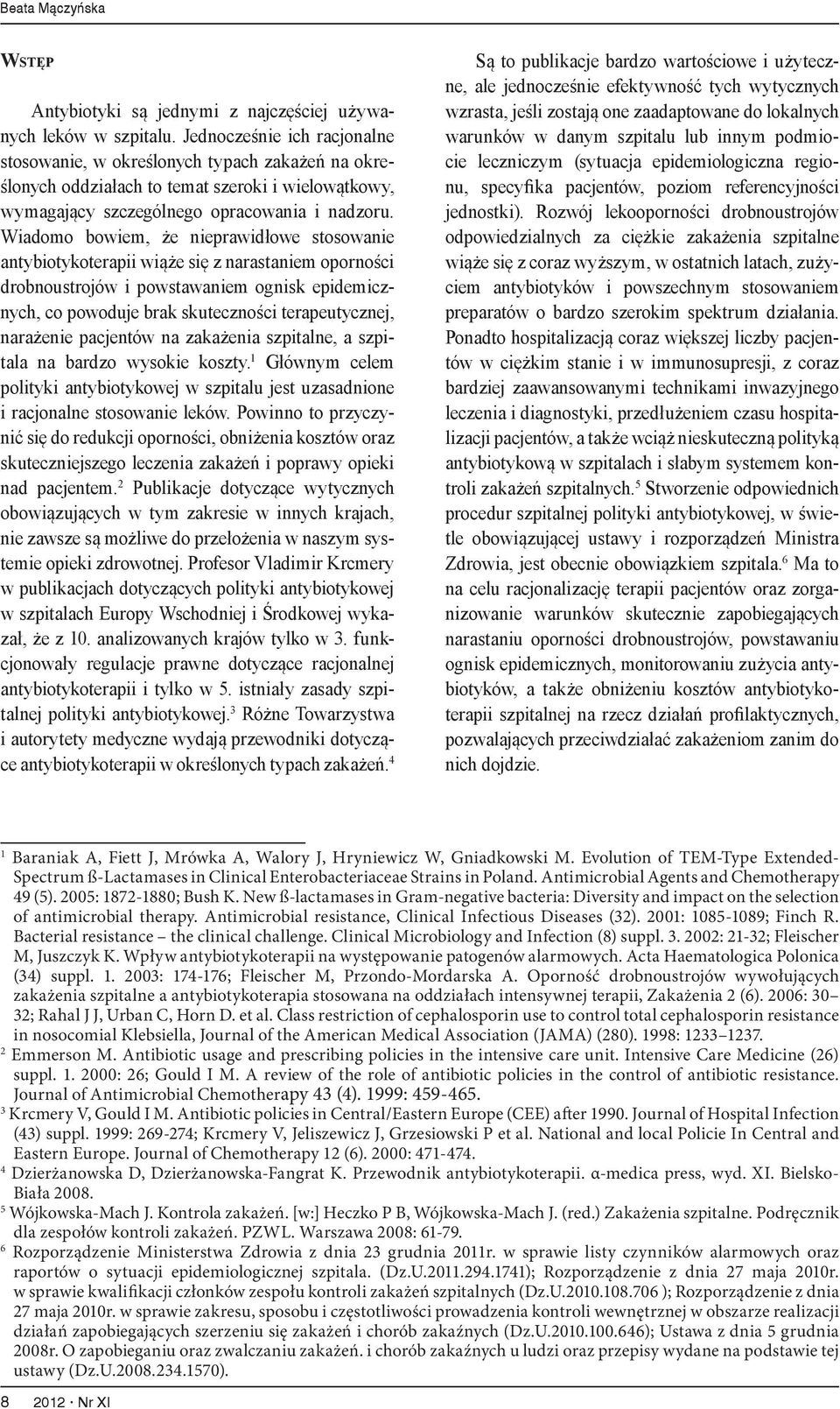 Wiadomo bowiem, że nieprawidłowe stosowanie antybiotykoterapii wiąże się z narastaniem oporności drobnoustrojów i powstawaniem ognisk epidemicznych, co powoduje brak skuteczności terapeutycznej,