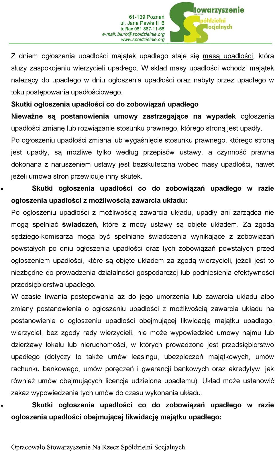 Skutki ogłoszenia upadłości co do zobowiązań upadłego Nieważne są postanowienia umowy zastrzegające na wypadek ogłoszenia upadłości zmianę lub rozwiązanie stosunku prawnego, którego stroną jest