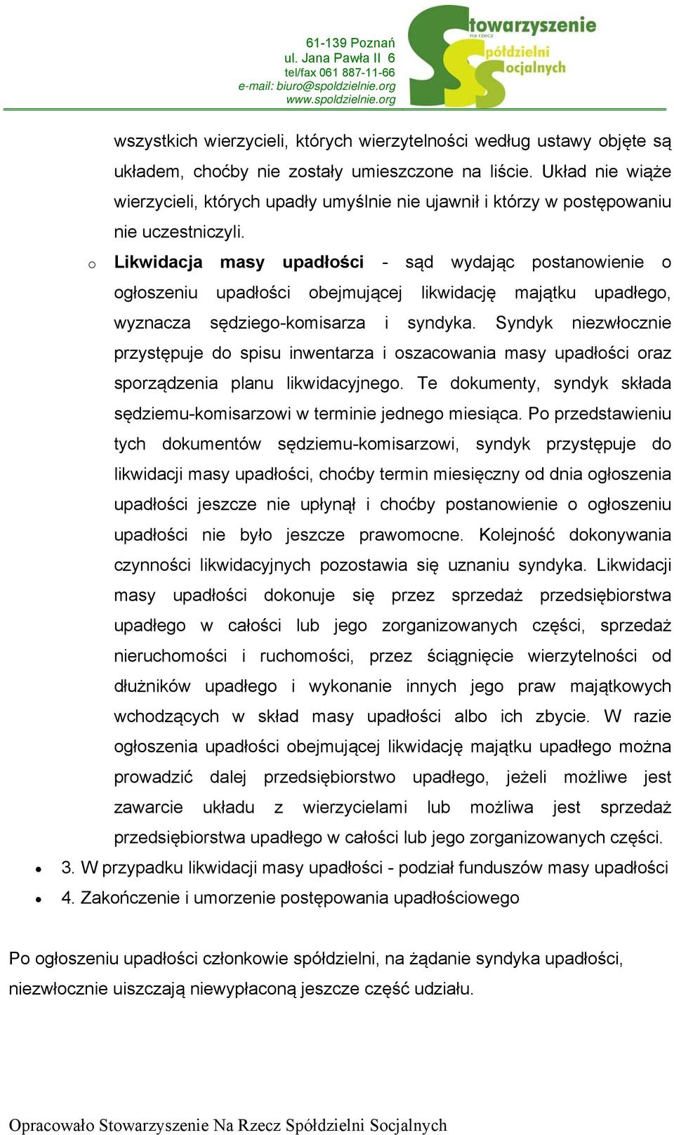 o Likwidacja masy upadłości - sąd wydając postanowienie o ogłoszeniu upadłości obejmującej likwidację majątku upadłego, wyznacza sędziego-komisarza i syndyka.