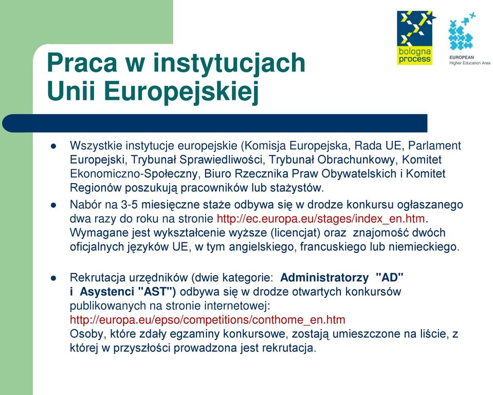 Nabór na 3-5 miesięczne staże odbywa się w drodze konkursu ogłaszanego dwa razy do roku na stronie http://ec.europa.eu/stages/index_en.htm.