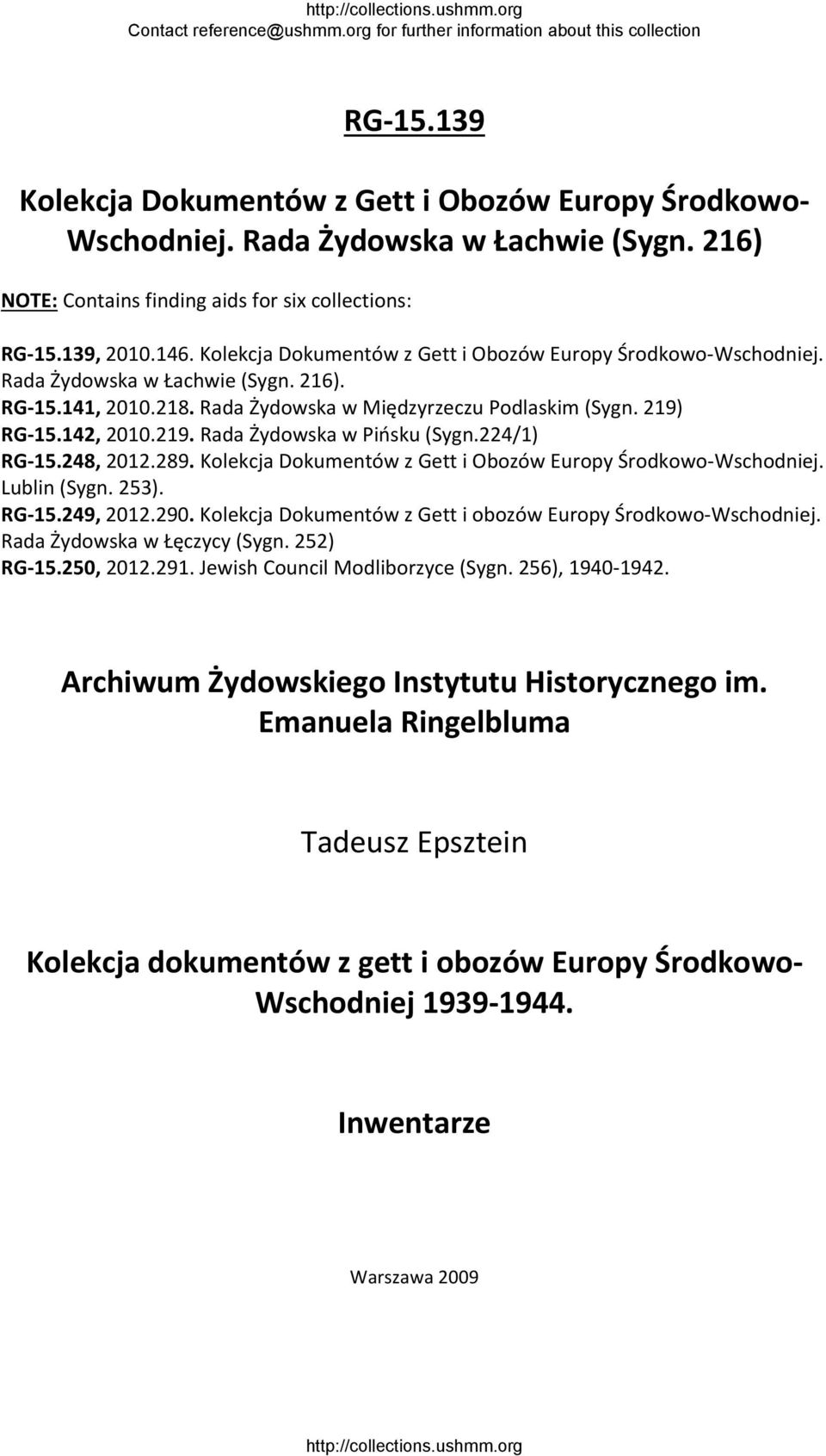 RG 15.142, 2010.219. Rada Żydowska w Pińsku (Sygn.224/1) RG 15.248, 2012.289. Kolekcja Dokumentów z Gett i Obozów Europy Środkowo Wschodniej. Lublin (Sygn. 253). RG 15.249, 2012.290.