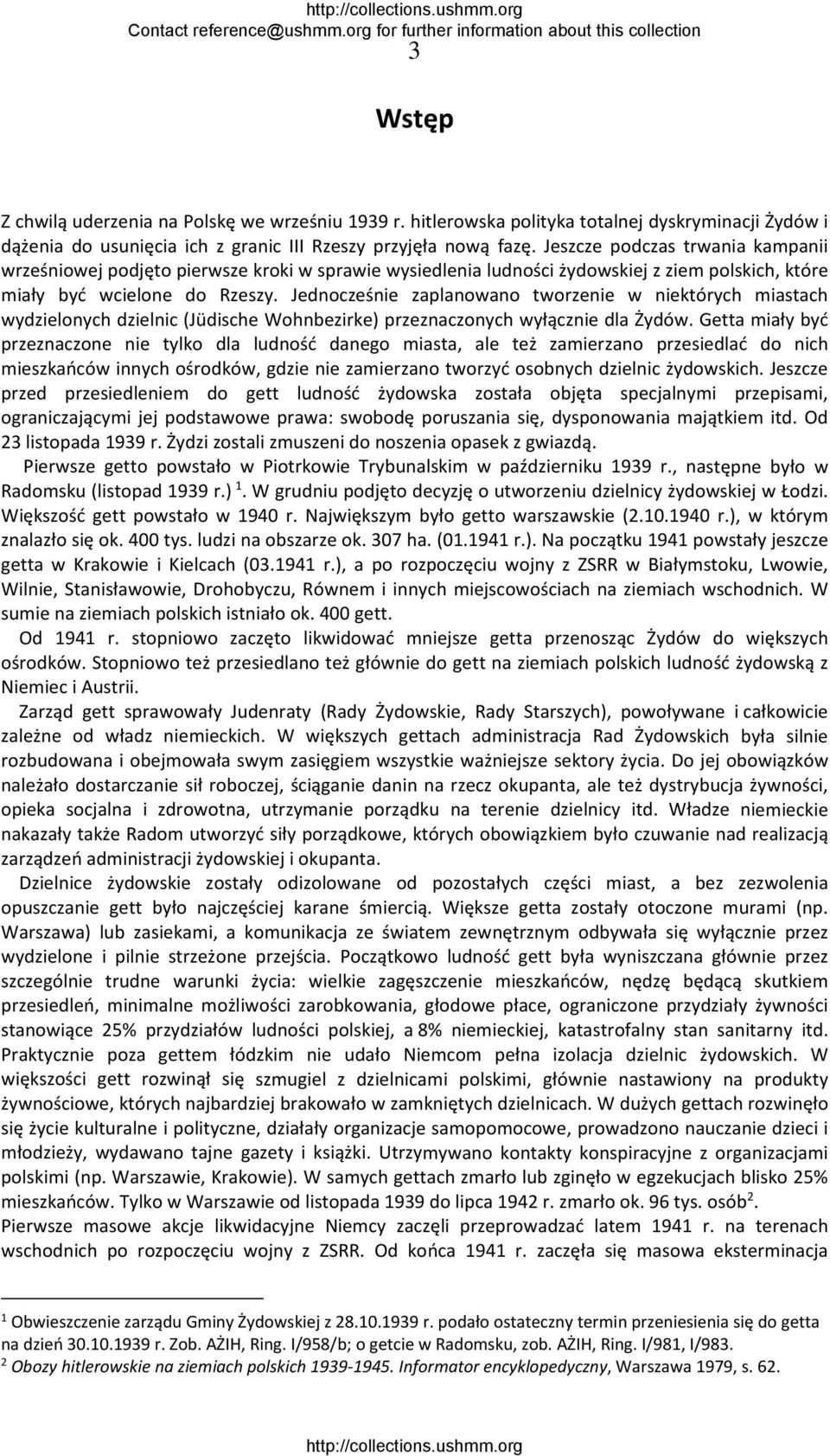 Jednocześnie zaplanowano tworzenie w niektórych miastach wydzielonych dzielnic (Jüdische Wohnbezirke) przeznaczonych wyłącznie dla Żydów.