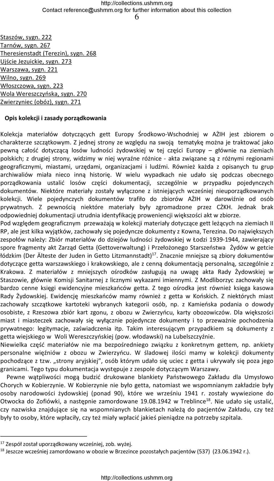 Z jednej strony ze względu na swoją tematykę można je traktować jako pewną całość dotyczącą losów ludności żydowskiej w tej części Europy głównie na ziemiach polskich; z drugiej strony, widzimy w