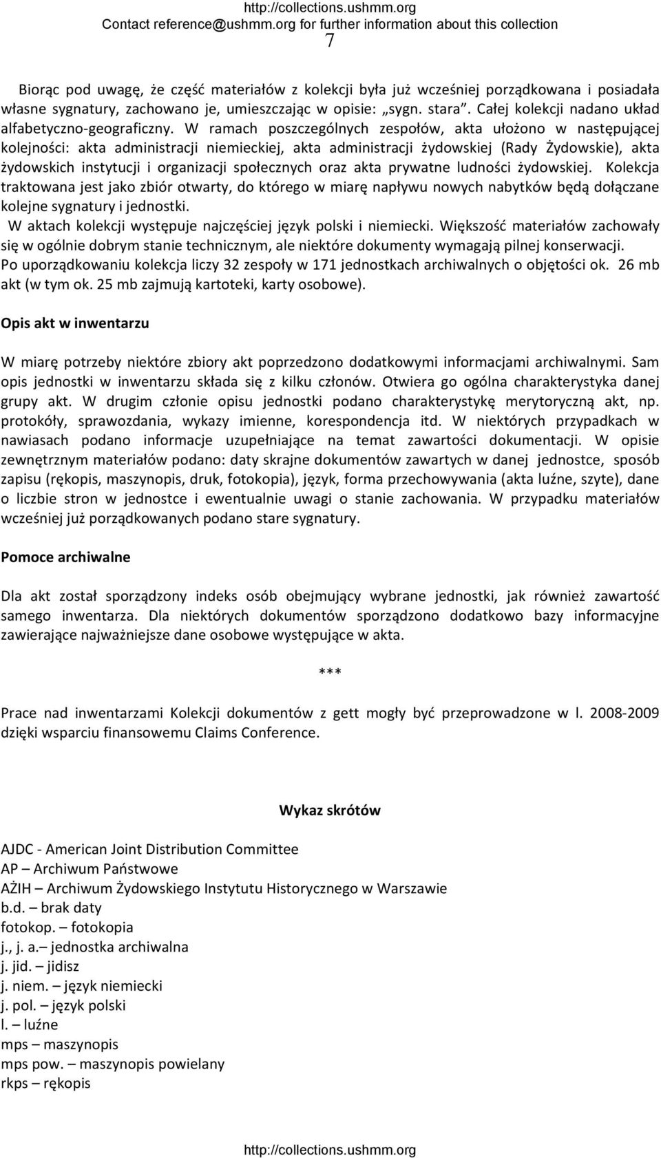 W ramach poszczególnych zespołów, akta ułożono w następującej kolejności: akta administracji niemieckiej, akta administracji żydowskiej (Rady Żydowskie), akta żydowskich instytucji i organizacji