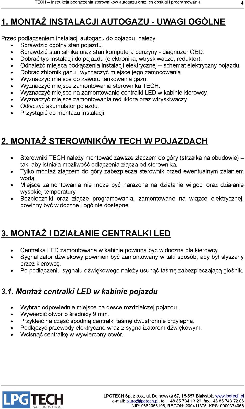 Odnaleźć miejsca podłączenia instalacji elektrycznej schemat elektryczny pojazdu. Dobrać zbiornik gazu i wyznaczyć miejsce jego zamocowania. Wyznaczyć miejsce do zaworu tankowania gazu.