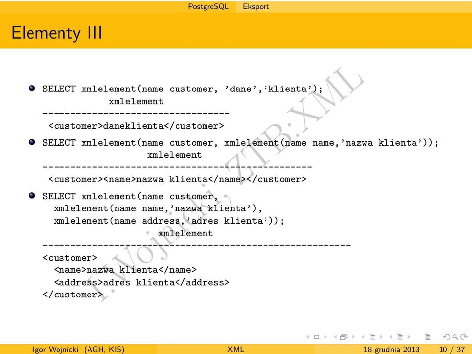 ------------------------------------------------- <customer><name>nazwa klienta</name></customer> SELECT xmlelement(name customer, xmlelement(name name, nazwa