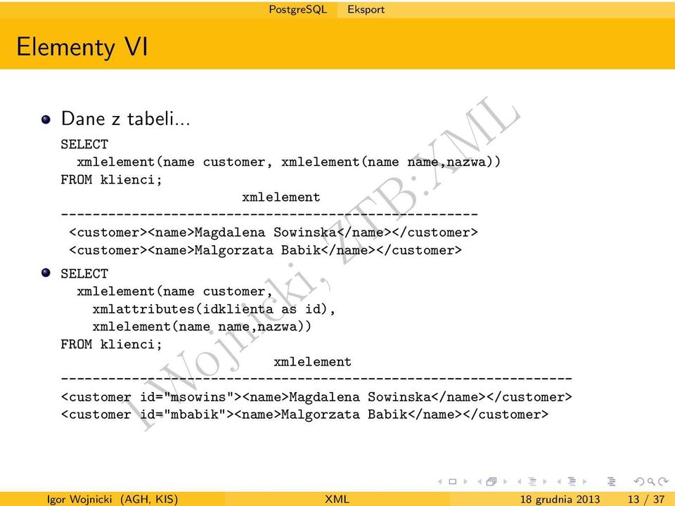 <customer><name>magdalena Sowinska</name></customer> <customer><name>malgorzata Babik</name></customer> SELECT xmlelement(name customer,