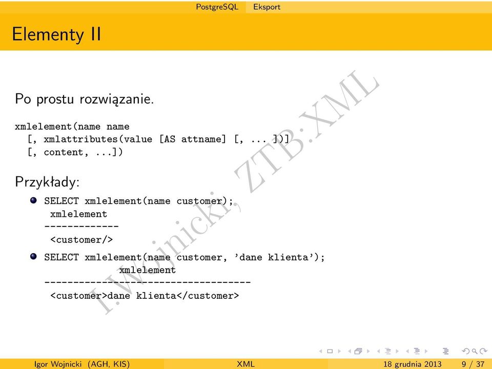 ..]) Przykłady: SELECT xmlelement(name customer); xmlelement ------------- <customer/> SELECT