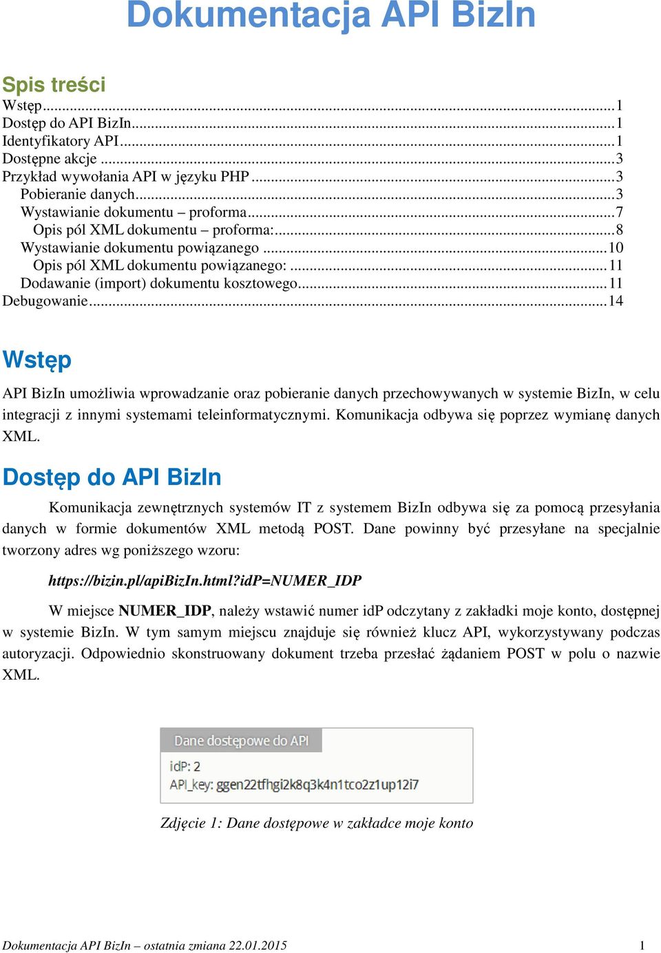 .. 11 Debugowanie... 14 Wstęp API BizIn umożliwia wprowadzanie oraz pobieranie danych przechowywanych w systemie BizIn, w celu integracji z innymi systemami teleinformatycznymi.