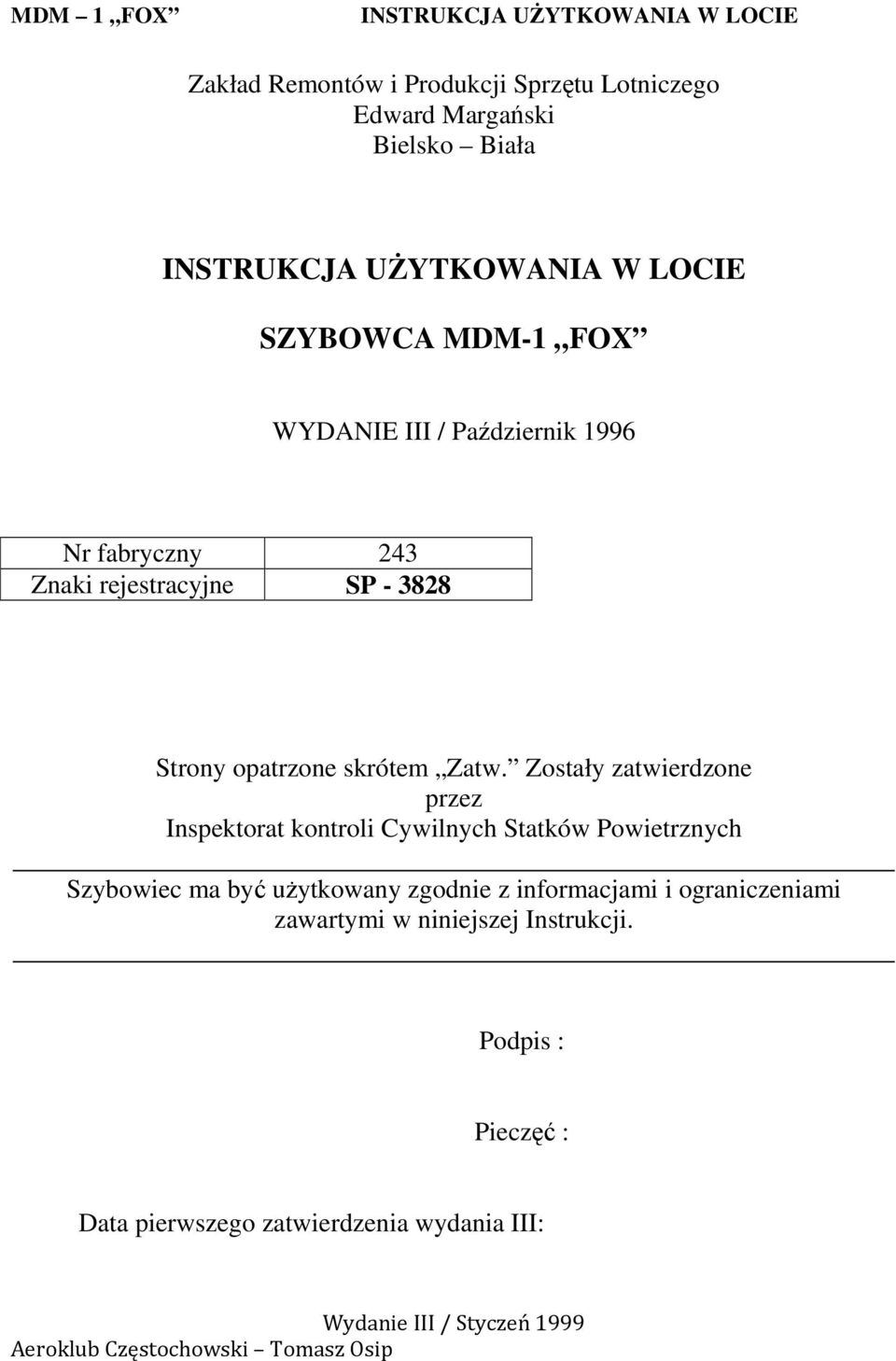 Zostały zatwierdzone przez Inspektorat kontroli Cywilnych Statków Powietrznych Szybowiec ma być uŝytkowany