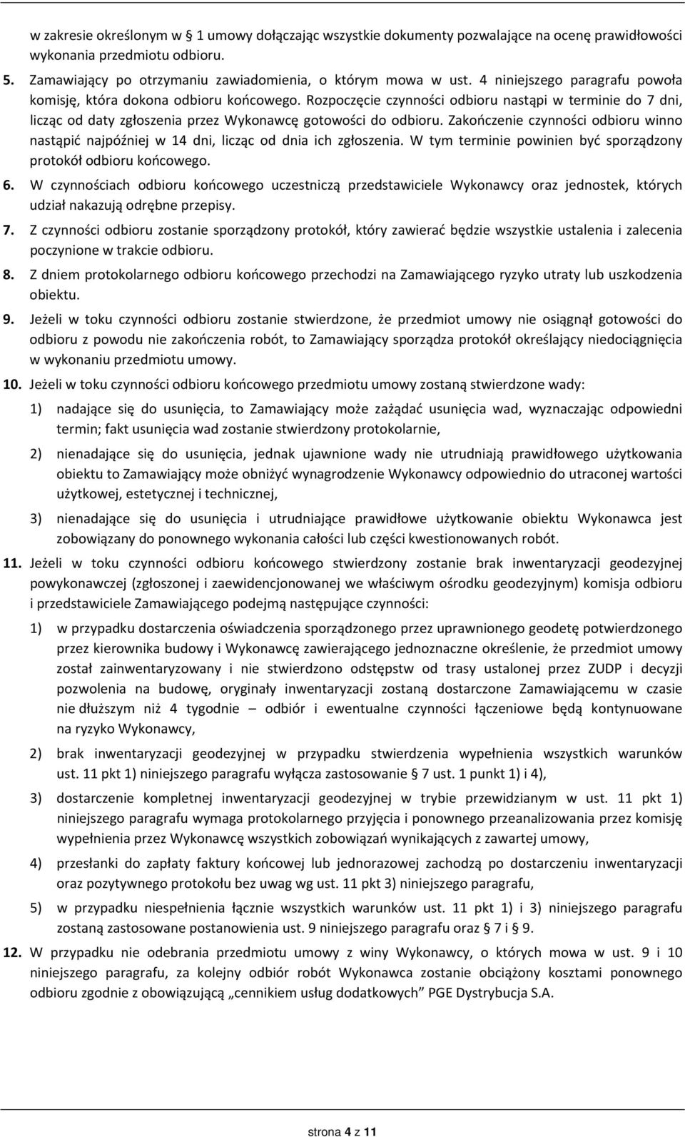 Zakończenie czynności odbioru winno nastąpić najpóźniej w 14 dni, licząc od dnia ich zgłoszenia. W tym terminie powinien być sporządzony protokół odbioru końcowego. 6.