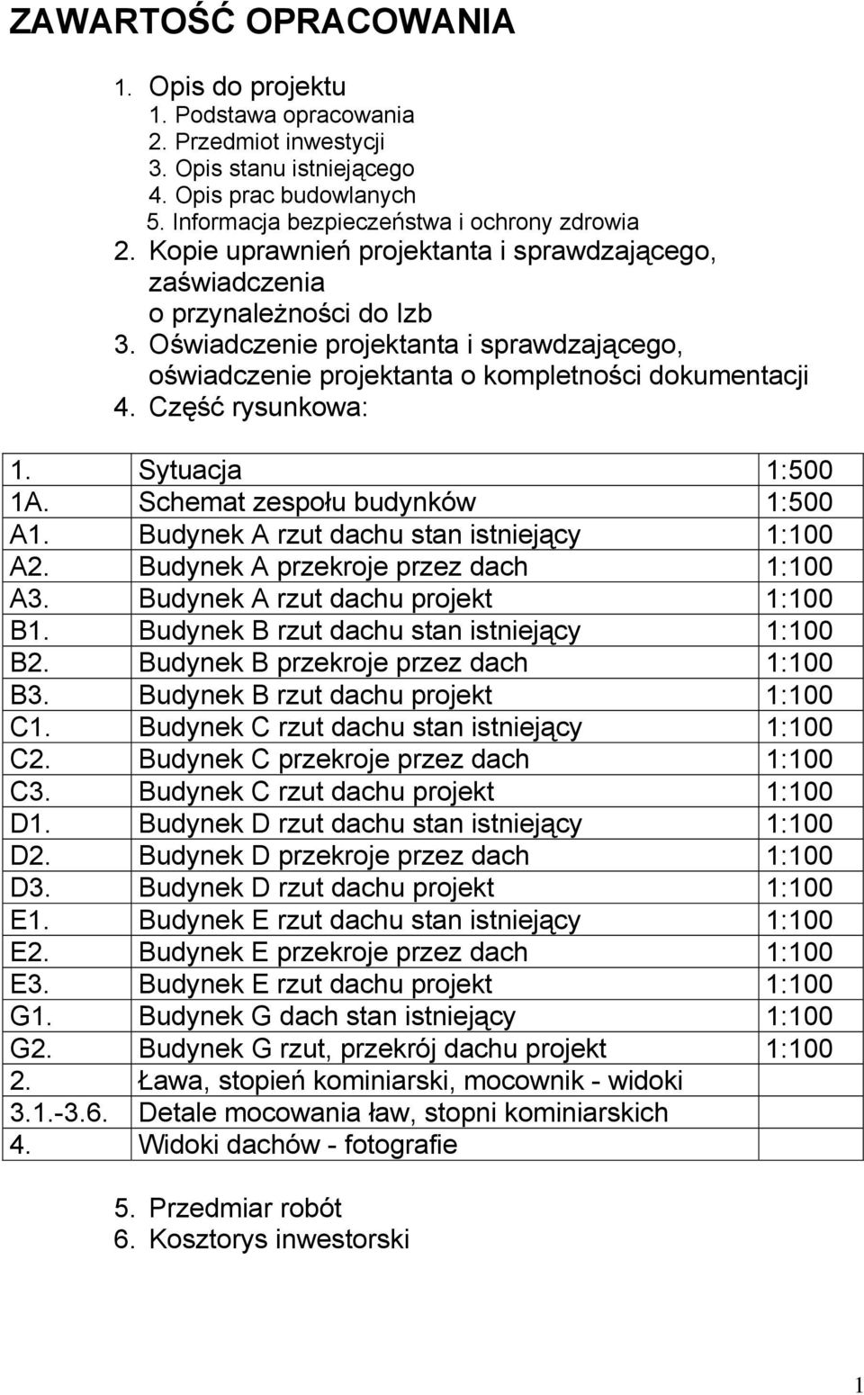 Część rysunkowa: 1. Sytuacja 1:500 1A. Schemat zespołu budynków 1:500 A1. Budynek A rzut dachu stan istniejący 1:100 A2. Budynek A przekroje przez dach 1:100 A3. Budynek A rzut dachu projekt 1:100 B1.