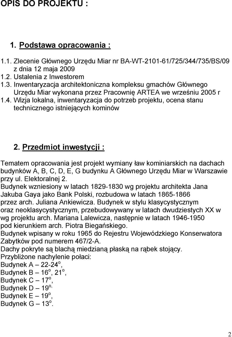 Przedmiot inwestycji : Tematem opracowania jest projekt wymiany ław kominiarskich na dachach budynków A, B, C, D, E, G budynku A Głównego Urzędu Miar w Warszawie przy ul. Elektoralnej 2.