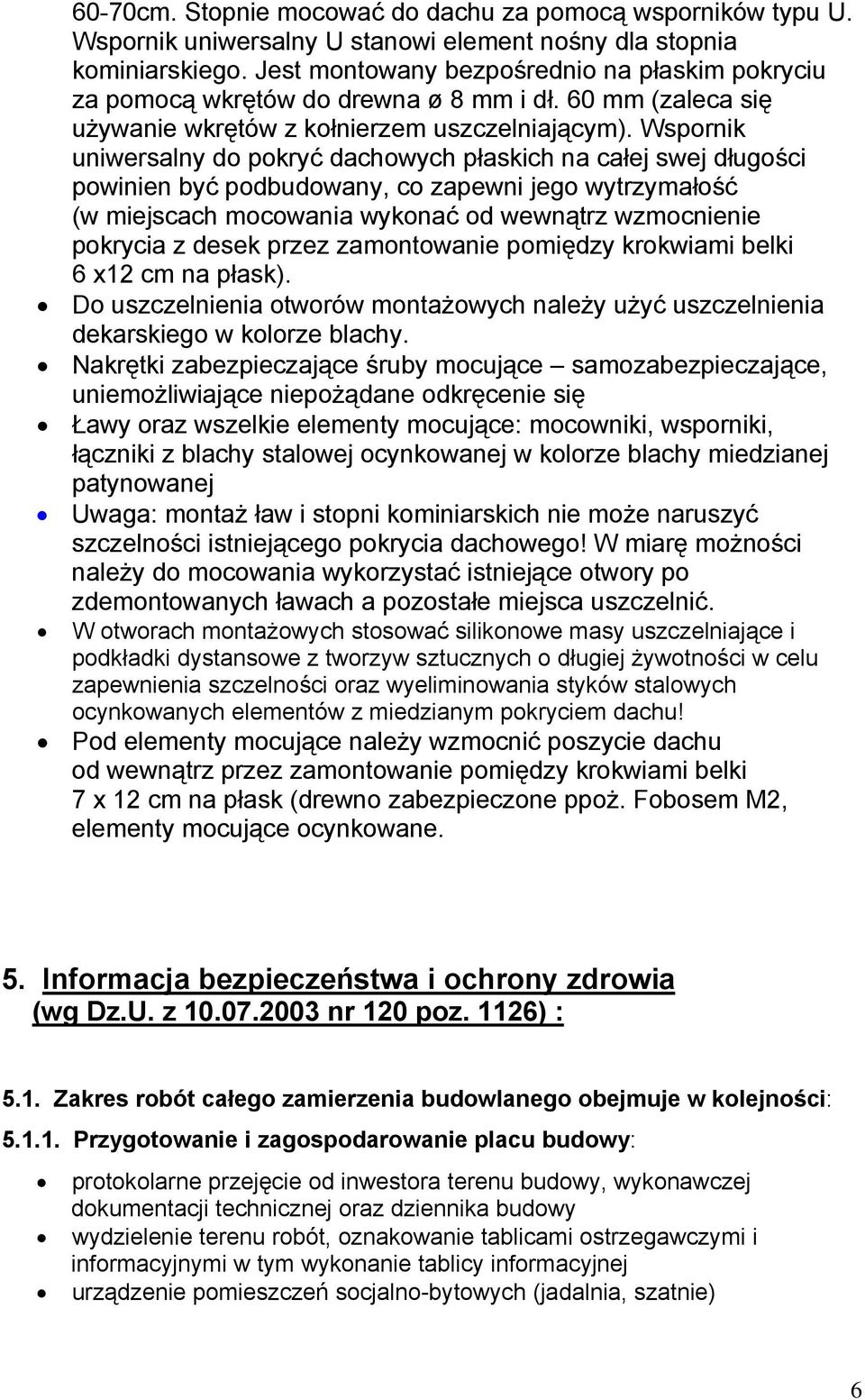 Wspornik uniwersalny do pokryć dachowych płaskich na całej swej długości powinien być podbudowany, co zapewni jego wytrzymałość (w miejscach mocowania wykonać od wewnątrz wzmocnienie pokrycia z desek