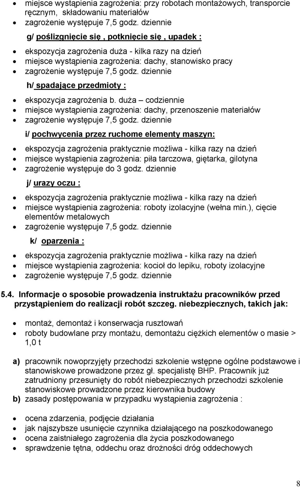 dziennie h/ spadające przedmioty : ekspozycja zagrożenia b. duża codziennie miejsce wystąpienia zagrożenia: dachy, przenoszenie materiałów zagrożenie występuje 7,5 godz.